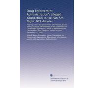 Drug Enforcement Administration's alleged connection to the Pan Am flight 103 disaster: Hearing before the Government Information, Justice, and ... Congress, second session, December 18, 1990