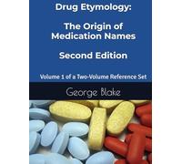 Drug Etymology: The Origin of Medication Names 2nd Edition Volume 1 (Drug Etymology: The Origin of Medication Names - Second Edition - Volume 1 and 2 sold separately)