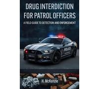 Drug Interdiction for Patrol Officers: A Field Guide to Detection and Enforcement
