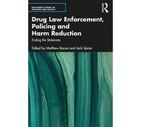 Drug Law Enforcement, Policing and Harm Reduction: Ending the Stalemate (Routledge Studies in Policing and Society)