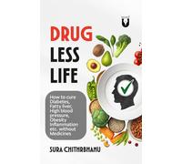 Drug Less Life: How to cure Diabetes, Fatty liver, High blood pressure, Obesity Inflammation etc. without Medicines