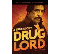 Drug Lord: A True Story: The Life and Death of a Mexican Kingpin