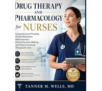 Drug Therapy and Pharmacology for Nurses: Comprehensive Principles of Safe Medication Administration, Clinical Decision-Making, and Patient-Centered Therapeutic Care