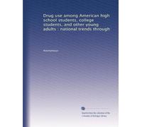 Drug use among American high school students, college students, and other young adults : national trends through: Volume 6