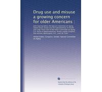 Drug use and misuse a growing concern for older Americans :: Joint hearing before the Special Committee on Aging, Unit...