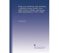 Drug use, drinking, and smoking : national survey results from high school, college, and young adult populations, 1975-1988: Volume 1