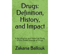 Drugs: Definition, History, and Impact: A Sociological and Historical Study of the Global Scourge of Drugs (Beyond Addiction)