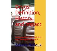 Drugs: Definition, History, and Impact: Understanding Drugs, Addiction, and Their Impact on Society