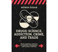 DRUGS: SCIENCE, ADDICTION, CRIME, AND TRADE: FROM CHEMICAL EFFECTS TO CARTELS, PSYCHIATRY, AND GLOBAL CONTROL