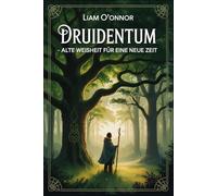 Druidentum - Alte Weisheit für eine neue Zeit: Zugang zu keltischer Naturspiritualität, Ritualen, Pflanzenkunde, Jahreskreiswissen, mythologischer ... Praxis - Spirituelle Grundlagen & Rituale)