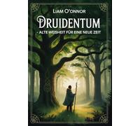Druidentum - Alte Weisheit für eine neue Zeit: Zugang zu keltischer Naturspiritualität, Ritualen, Pflanzenkunde, Jahreskreiswissen, mythologischer ... Praxis - Spirituelle Grundlagen & Rituale)