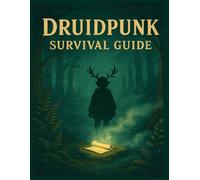 Druidpunk Survival Guide: Volume 1: A Whimsical Survival Guide for Forest Walkers, Coloring Book and Field Companion