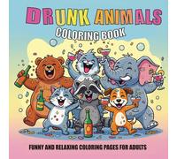 Drunk Animals Coloring Book: A Funny and Playful Adult Coloring Book Filled with Hilarious Drunk Animals, Silly Party Scenes, and Stress-Relieving Humor