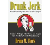 Drunk Jerk: A Chrestomathy of Carousal and Critique
