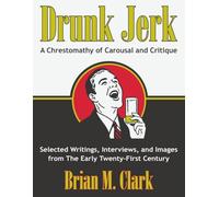 Drunk Jerk: A Chrestomathy of Carousal and Critique