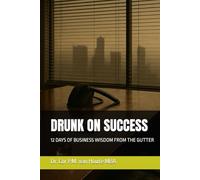 DRUNK ON SUCCESS: 12 DAYS OF BUSINESS WISDOM FROM THE GUTTER (Supercharged-Track MBA)
