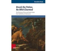 Drunk the Potion, No Whit Charmed: The Doctrine of Pure and Perfect Souls from Iamblichus to Damascius: Band 012