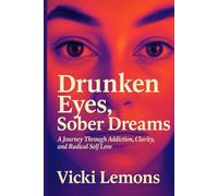 Drunken Eyes Sober Dreams: A Journey through Addiction, Clarity, and Radical Self Love