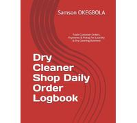 Dry Cleaner Shop Daily Order Logbook: Track Customer Orders, Payments & Pickup for Laundry & Dry Cleaning Business