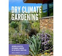 Dry Climate Gardening: Growing beautiful, sustainable gardens in low-water conditions