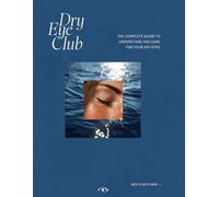 Dry Eye Club: The Complete Guide to Understand and Care for your Dry Eyes