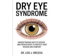 Dry Eye Syndrome: Understanding Dry Eye Disease and Proven Ways to Protect Your Vision and Comfort