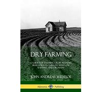 Dry Farming: A Guide for Farming Crops Without Irrigation in Climates with Low Rainfall and Drought