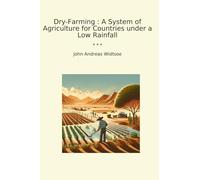 Dry-Farming : A System of Agriculture for Countries under a Low Rainfall (Classic Books)