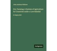 Dry-Farming; A System of Agriculture for Countries under a Low Rainfall: in large print