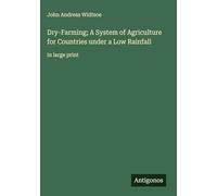 Dry-Farming; A System of Agriculture for Countries under a Low Rainfall: in large print