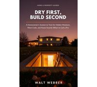 Dry First, Build Second: A Homeowner's System for Testing Your Basement for Hidden Moisture, Meeting Egress and Ceiling Height Code, and Knowing ... Licensed Contractor (Home & Property Guides)