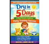 Dry in 5 Days: A Real Parent’s Guide to Potty Training Success (Calm Parenting Series)