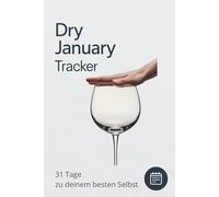 Dry January Tracker - 31 Tage zu deinem besten Selbst: Kompaktes, inspirierendes Notizbuch für deinen alkoholfreien Januar