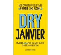 Dry Janvier - un mois sans alcool: Mon carnet pour survivre 31 jours sans alcool et pour retrouver une santé d'acier et des économies en béton !