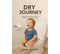 DRY JOURNEY: A Compassionate Guide to Supporting Your Child Through Every Step of Toilet Training