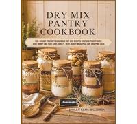 Dry Mix Pantry Cookbook: 150+ Budget-Friendly Homemade Dry Mix Recipes to Stock Your Pantry, Save Money and Feed Your Family - With 30-Day Meal Plan and Shopping Lists