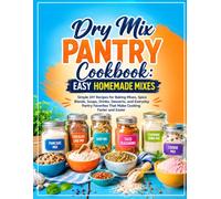 Dry Mix Pantry Cookbook: Easy Homemade Mixes: Simple DIY Recipes for Baking Mixes, Spice Blends, Soups, Drinks, Desserts, and Everyday Pantry Favorites That Make Cooking Faster and Easier