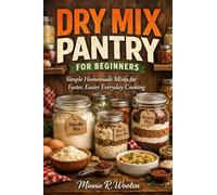 DRY MIX PANTRY COOKBOOK FOR BEGINNERS: Simple Homemade Mixes for Faster Easier Everyday Cooking