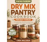 Dry Mix Pantry Cookbook for Busy Families: 160+ Homemade Mixes, Meal Bases, and Seasonings to Cut Grocery Costs, Shop Less Often, and Take the Stress Out of Everyday Cooking