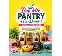 Dry Mix Pantry Cookbook: Homemade Kitchen Staples: Create Delicious Homemade Baking, Seasoning, Soup, Sauce, Beverage, and Convenience Mixes to Save ... Stock Your Pantry with Everyday Essentials