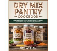 Dry Mix Pantry Cookbook: Homemade Meals in a Jar for Long Term Storage and Emergency Preparedness Using Simple Everyday