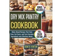Dry Mix Pantry Cookbook: Make-Ahead Recipes That Save Time, Cut Costs, and Turn Everyday Ingredients into Effortless Meals
