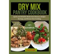 Dry Mix Pantry Cookbook: Quick and Reliable Meals Fast Dinners, Budget Savings, and Stress-Free Cooking
