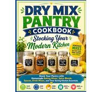 Dry Mix Pantry Cookbook: Stocking Your Modern Kitchen: Stock Your Pantry with Homemade Baking Mixes, Spice Blends, Sauces, Drink Mixes, and Time-Saving Kitchen Essentials