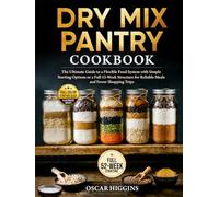 Dry Mix Pantry Cookbook: The Ultimate Guide to a Flexible Food System With Simple Starting Options or a Full 52-Week Structure for Reliable Meals and Fewer Shopping Trips (Homemade Pantry Series)