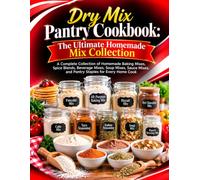 Dry Mix Pantry Cookbook: The Ultimate Homemade Mix Collection: A Complete Collection of Homemade Baking Mixes, Spice Blends, Beverage Mixes, Soup ... Mixes, and Pantry Staples for Every Home Cook