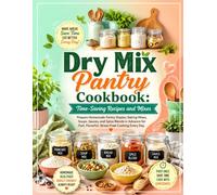 Dry Mix Pantry Cookbook: Time-Saving Recipes and Mixes: Prepare Homemade Pantry Staples, Baking Mixes, Soups, Sauces, and Spice Blends in Advance for Fast, Flavorful, Stress-Free Cooking Every Day