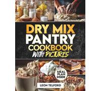 Dry Mix Pantry Cookbook With Pictures: Homemade DIY Staples for Beginners to Make Simple, Time-Saving Dishes and Budget-Friendly Alternatives to Store-Bought Brands