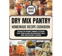 Dry Mix Pantry Homemade Recipe Cookbook: 101 Easy DIY Budget Friendly Staples with Time-Saving Tips for Smart Meal Prep and Efficient Cooking