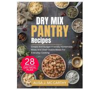 DRY MIX PANTRY RECIPES: Simple and Budget-Friendly Homemade Mixes and Shelf-Stable Meals for Everyday Cooking (Simple delicious cookbook)